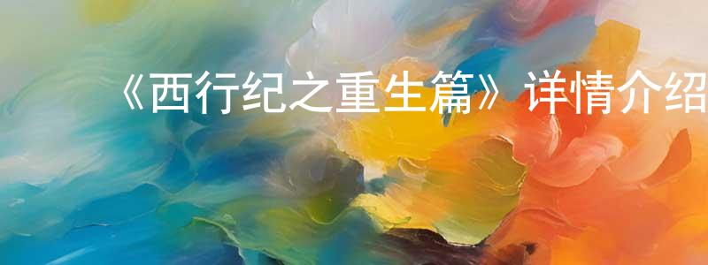 陈菲娜的动漫综艺大全,《西行纪之重生篇》详情介绍_西行纪之重生篇已完结在线观看_西行纪之重生篇迅雷下载_国漫